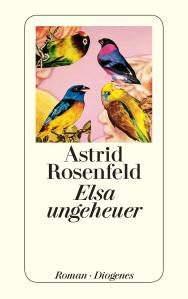 Astrid Rosenfeld - Elsa ungeheuer   Cover: Diogenes