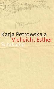 Katja Petrowskaja: Vielleicht Esther   Quelle: Suhrkamp Verlag